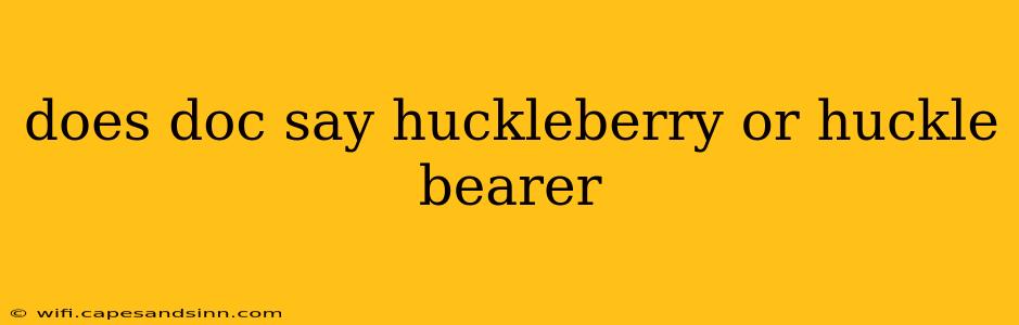 does doc say huckleberry or huckle bearer