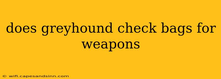 does greyhound check bags for weapons