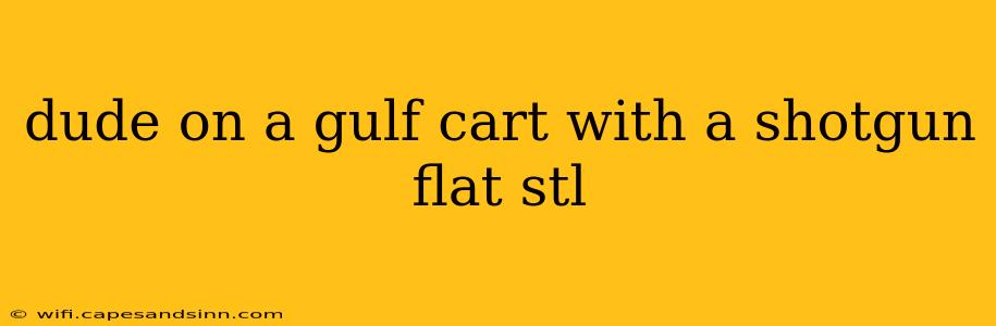 dude on a gulf cart with a shotgun flat stl