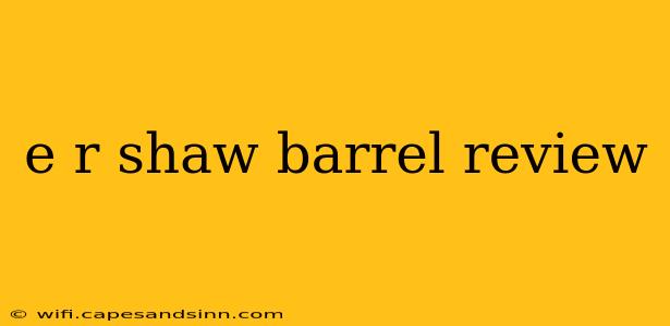 e r shaw barrel review