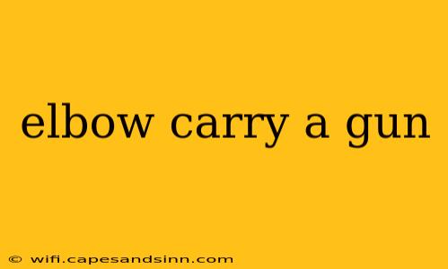 elbow carry a gun