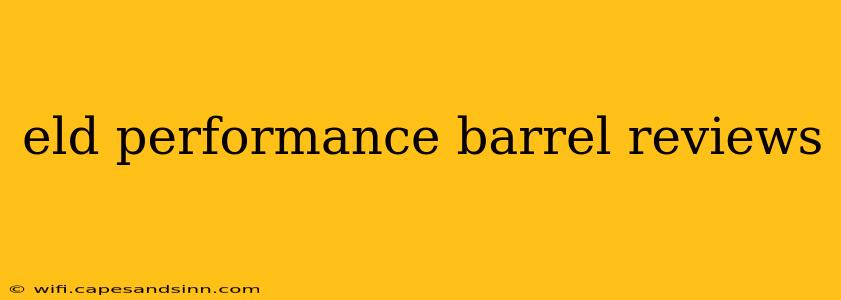 eld performance barrel reviews