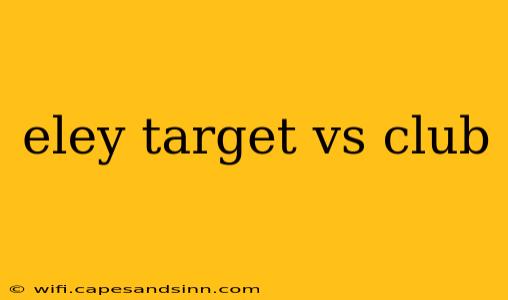 eley target vs club