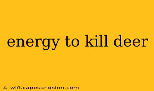 energy to kill deer