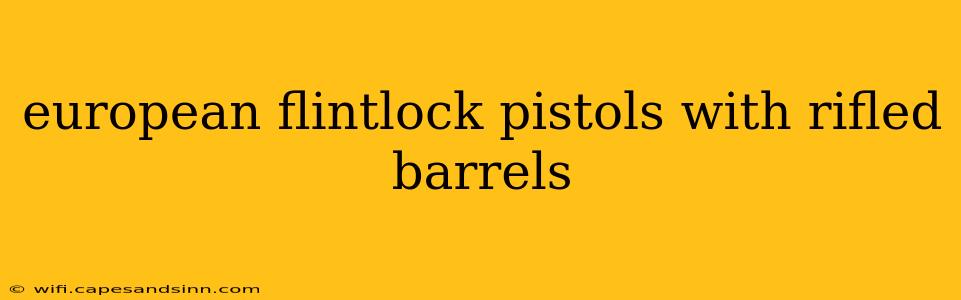 european flintlock pistols with rifled barrels