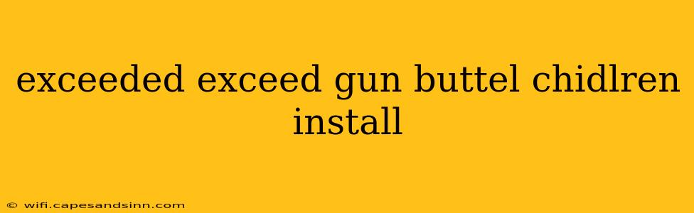 exceeded exceed gun buttel chidlren install