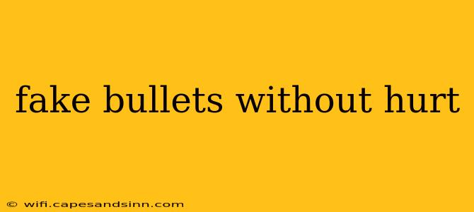 fake bullets without hurt