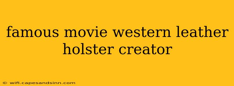 famous movie western leather holster creator