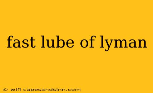 fast lube of lyman