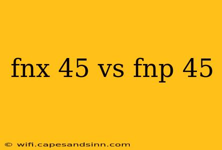 fnx 45 vs fnp 45