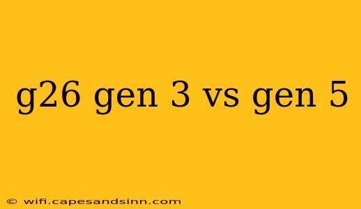 g26 gen 3 vs gen 5