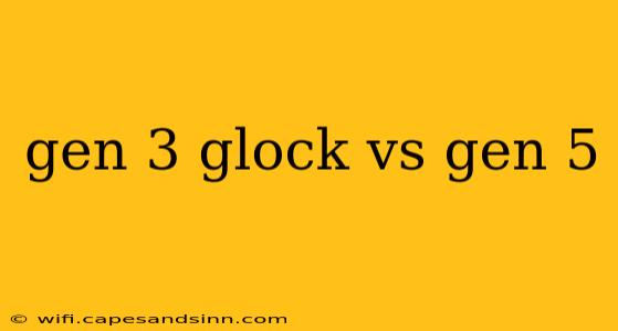 gen 3 glock vs gen 5