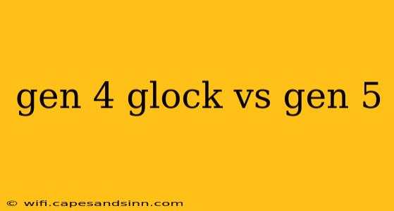 gen 4 glock vs gen 5