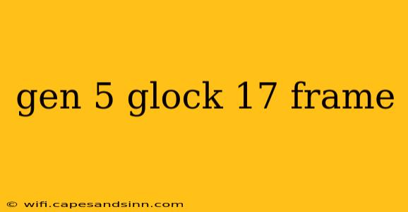 gen 5 glock 17 frame