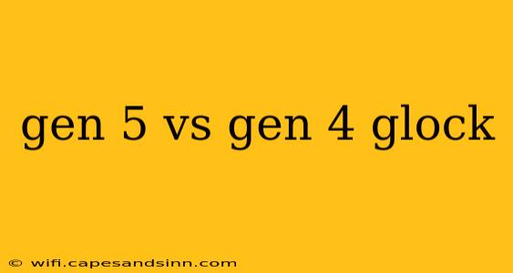 gen 5 vs gen 4 glock