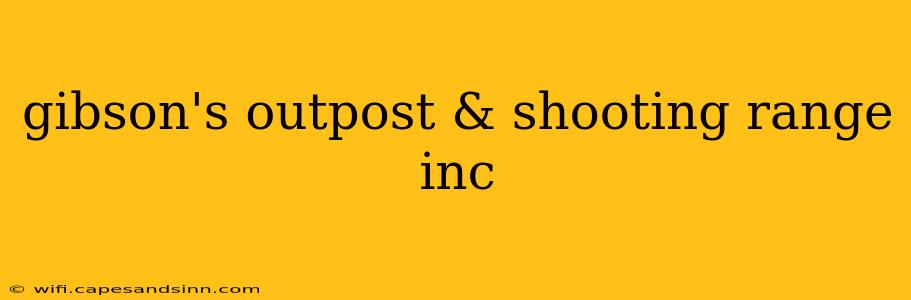 gibson's outpost & shooting range inc