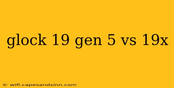 glock 19 gen 5 vs 19x