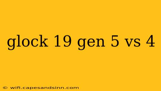 glock 19 gen 5 vs 4