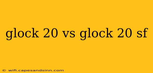 glock 20 vs glock 20 sf