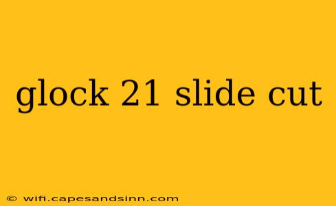 glock 21 slide cut