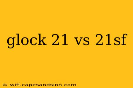 glock 21 vs 21sf