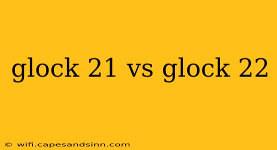 glock 21 vs glock 22