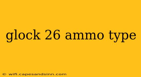 glock 26 ammo type