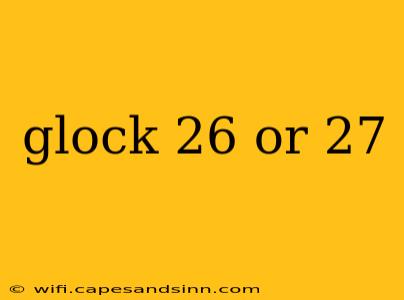 glock 26 or 27