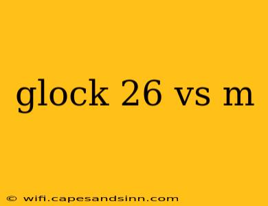 glock 26 vs m