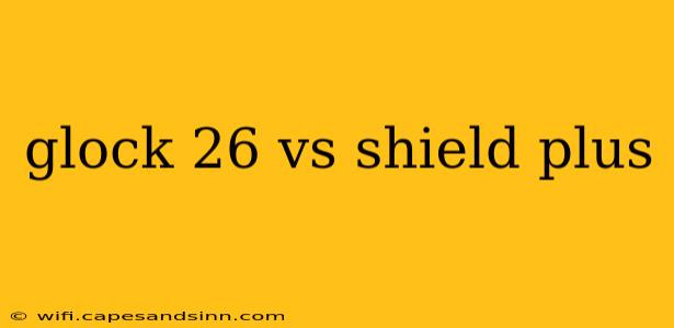 glock 26 vs shield plus