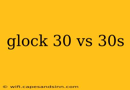 glock 30 vs 30s