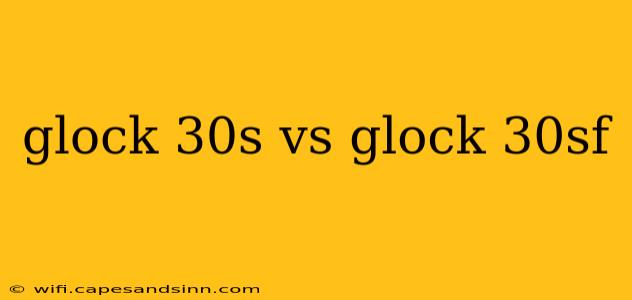 glock 30s vs glock 30sf