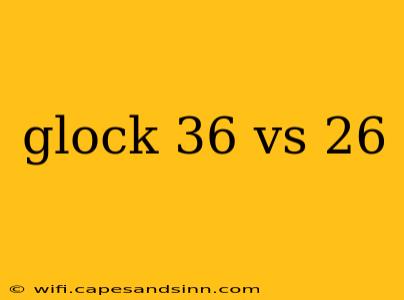 glock 36 vs 26