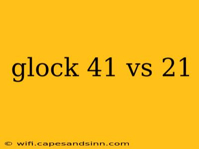 glock 41 vs 21