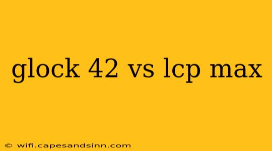 glock 42 vs lcp max