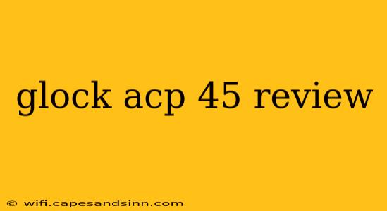 glock acp 45 review