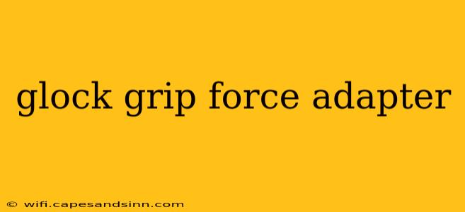 glock grip force adapter