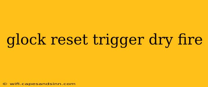 glock reset trigger dry fire