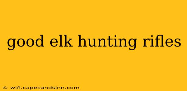 good elk hunting rifles