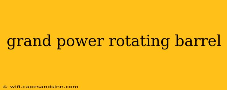 grand power rotating barrel