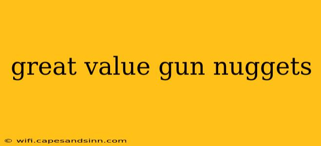 great value gun nuggets