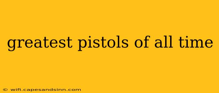 greatest pistols of all time