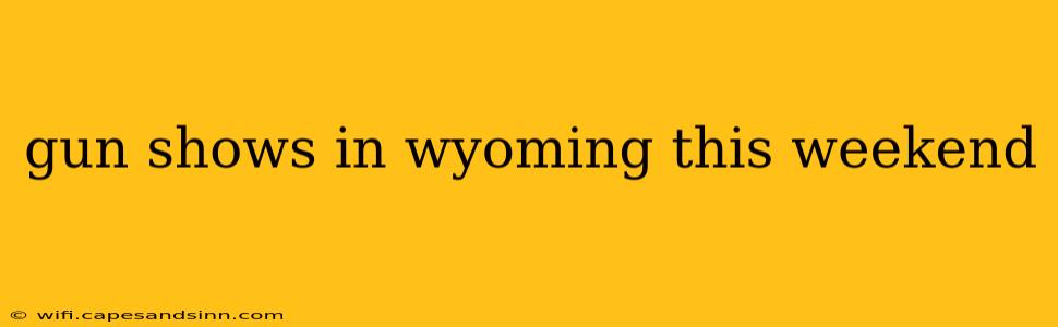 gun shows in wyoming this weekend