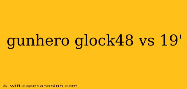 gunhero glock48 vs 19'