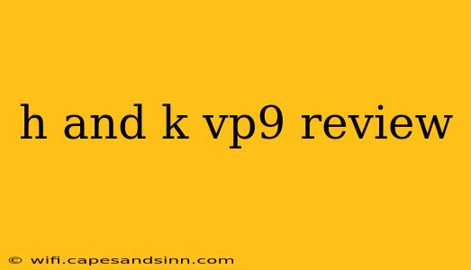 h and k vp9 review