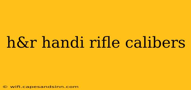 h&r handi rifle calibers