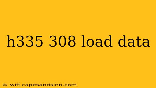 h335 308 load data