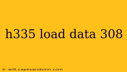 h335 load data 308