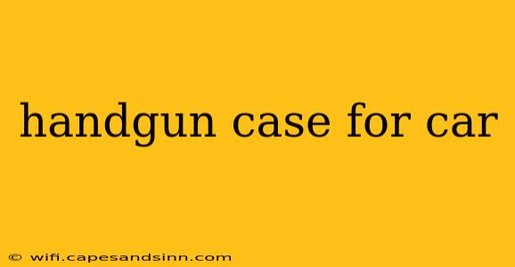 handgun case for car