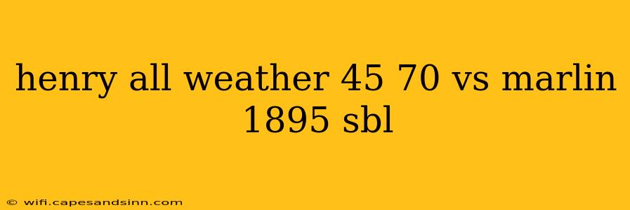 henry all weather 45 70 vs marlin 1895 sbl